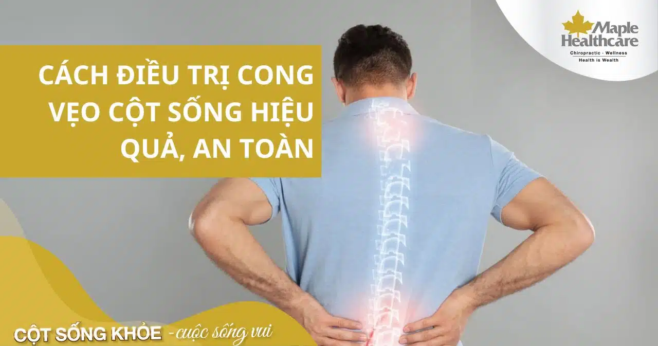 Cách điều trị cong vẹo cột sống hiệu quả, nhanh chóng, an toàn
