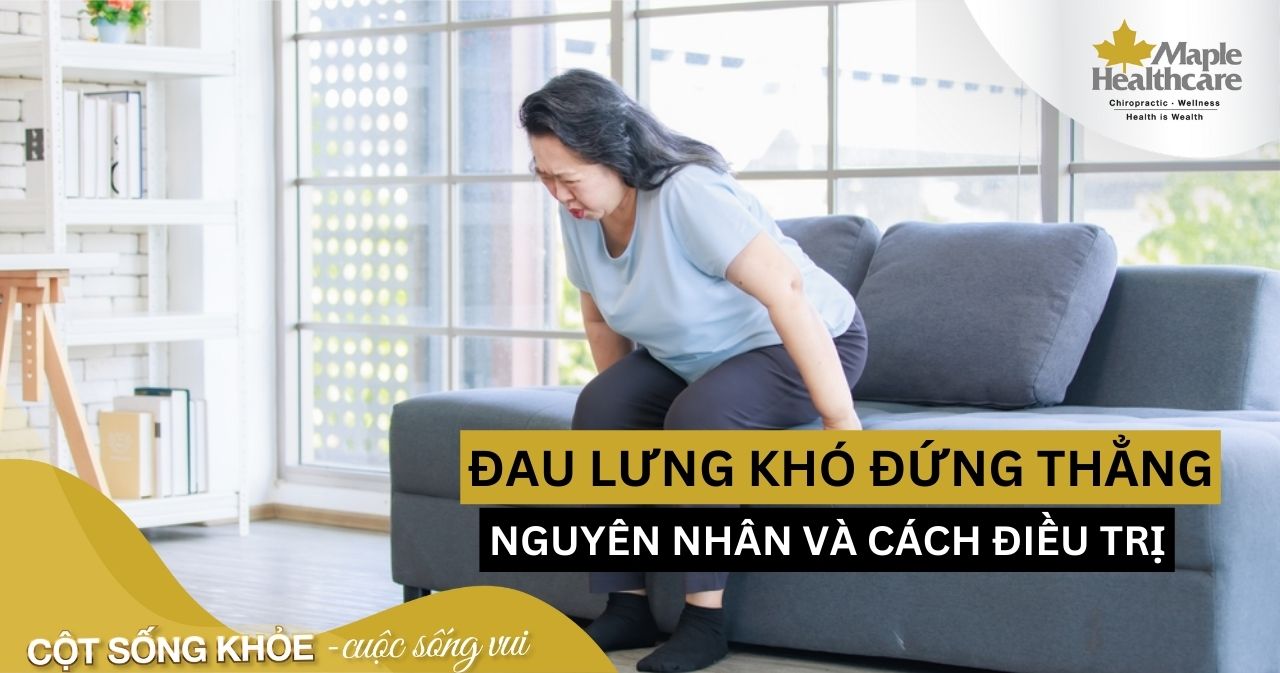 Đau lưng không đứng thẳng được nguyên nhân do đâu và cách điều trị nào hiệu quả